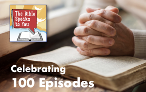 The Bible Speaks to You Podcast celebrating 100 episodes